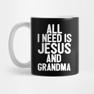 All I Need Is Jesus And Grandma Mug
